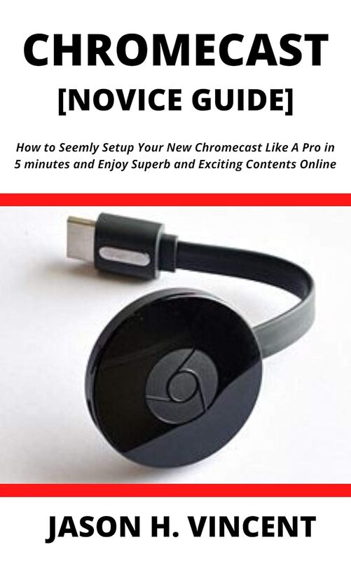 How To Seemly Setup Your New Chromecast Like A Pro In Five Minutes And Enjoy By H Vincent Jason Paperback
