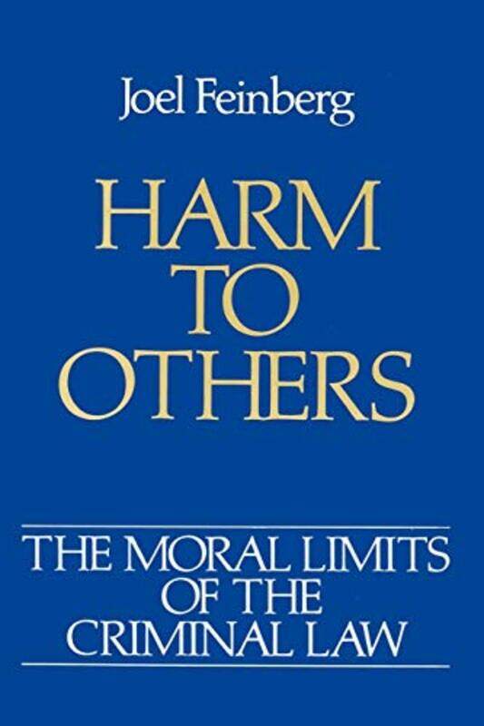 

The Moral Limits of the Criminal Law Volume 1 Harm to Others by Joel Professor of Philosophy, Professor of Philosophy, University of Arizona, Tucson F