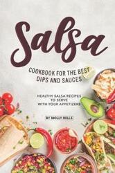 Salsa Cookbook for The Best Dips and Sauces: 20+ Healthy Salsa Recipes to Serve with Your Appetizers.paperback,By :Mills, Molly
