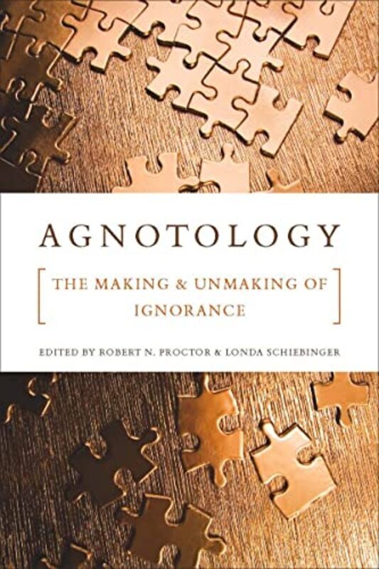 

Agnotology The Making And Unmaking Of Ignorance By Proctor, Robert N. - Schiebinger, Londa Paperback