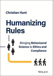Humanizing Rules Bringing Behavioural Science To Ethics And Compliance By Hunt, C Hardcover