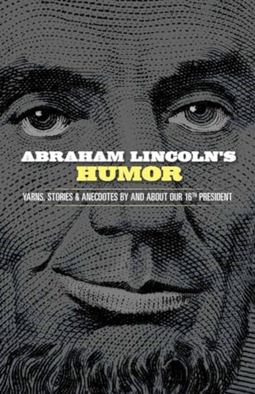 

Abraham Lincolns Humor Yarns Stories and Anecdotes by and About Our 16th President by John Grafton-Paperback