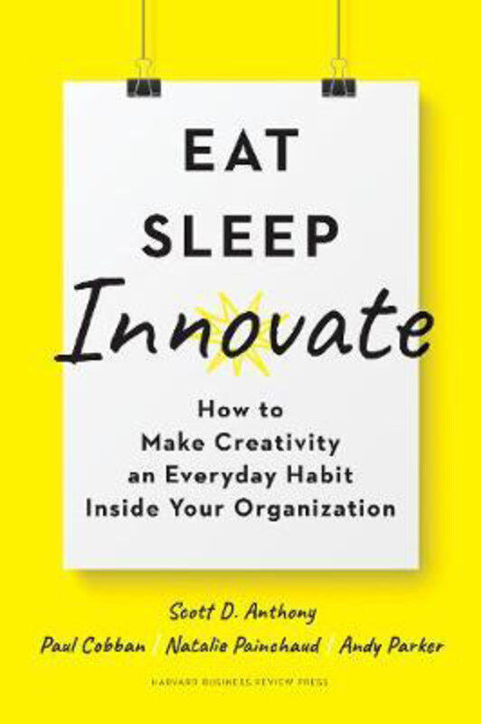 

Eat, Sleep, Innovate: How to Make Creativity an Everyday Habit Inside Your Organization, Hardcover Book, By: Scott D. Anthony