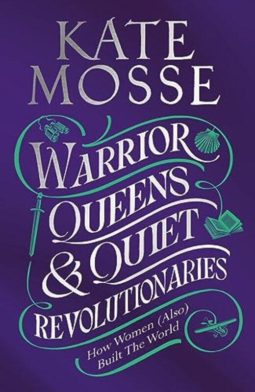 Warrior Queens & Quiet Revolutionaries: How Women (Also) Built the World , Hardcover by Mosse, Kate