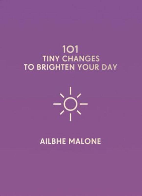 

101 Tiny Changes to Brighten Your Day by Ailbhe Malone-Hardcover