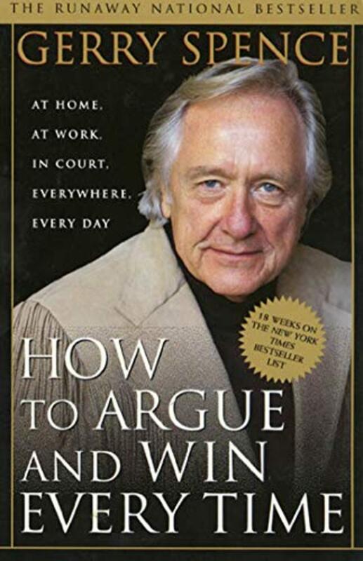 How To Argue & Win Every Time At Home At Work In Court Everywhere Everyday By Spence, Gerry Paperback
