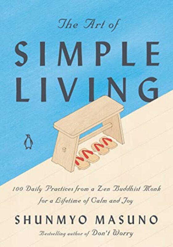 

The Art of Simple Living: 100 Daily Practices from a Japanese Zen Monk for a Lifetime of Calm and Jo , Paperback by Shunmyo Masuno , Allison Markin P