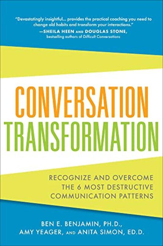 

Conversation Transformation Recognize and Overcome the 6 Most Destructive Communication Patterns by Ben BenjaminAmy YeagerAnita Simon-Paperback