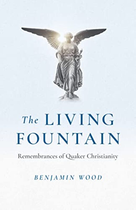 Living Fountain The Remembrances of Quaker Christianity by Benjamin Wood Paperback