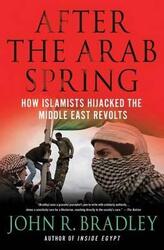After the Arab Spring: How the Islamists Hijacked the Middle East Revolts,Paperback,ByJohn R. Bradley