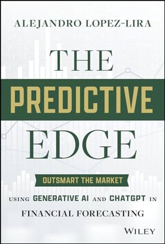 

The Predictive Edge Outsmart The Market Using Generative Ai And Chatgpt In Financial Forecasting By Lopez-Lira, Alejandro -Hardcover