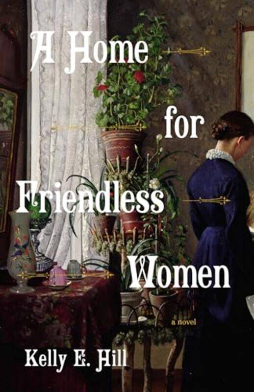 

A Home for Friendless Women by Kelly E Hill-Paperback