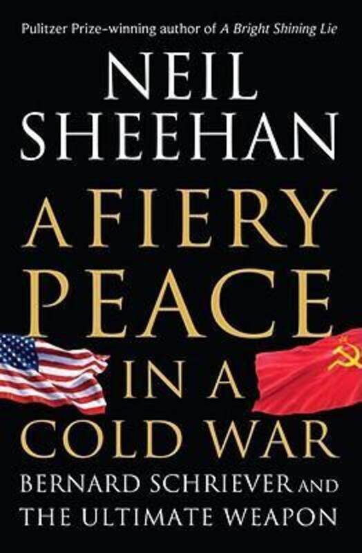 

A Fiery Peace in a Cold War: Bernard Schriever and the Ultimate Weapon.Hardcover,By :Neil Sheehan