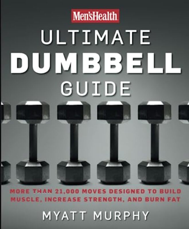 Mens Health Ultimate Dumbbell Guide: More Than 21,000 Moves Designed to Build Muscle, Increase Stre,Paperback by Murphy, Myatt - Editors of Men's Health Magazi
