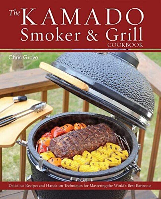 

The Kamado Smoker And Grill Cookbook: Recipes and Techniques for the Worlds Best Barbecue , Hardcover by Chris Grove