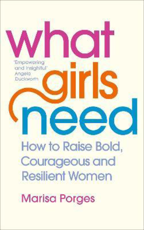 What Girls Need: How to Raise Bold, Courageous and Resilient Girls, Paperback Book, By: Dr Marisa Porges
