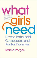 What Girls Need: How to Raise Bold, Courageous and Resilient Girls, Paperback Book, By: Dr Marisa Porges