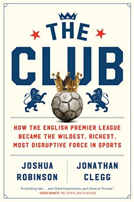 

The Club How The English Premier League Became The Wildest Richest Most Disruptive Force In Sport, Paperback by Robinson, Joshua - Clegg, Jonathan
