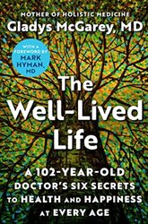 The Welllived Life A 102Yearold Doctors Six Secrets To Health And Happiness At Every Age By Mcgarey, Dr - Hyman, Dr Mark - Hardcover