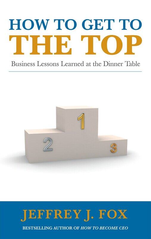 

How to Get to the Top: Business Lessons Learned at the Dinner Table, Paperback Book, By: Jeffrey J Fox