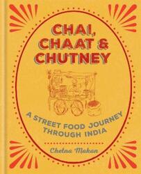 Chai, Chaat & Chutney: a street food journey through India.Hardcover,By :Chetna Makan