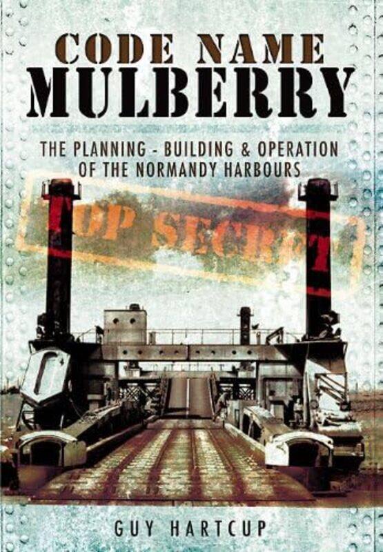 

Code Name Mulberry the Planning Building and Operation of the Normandy Harbours by Guy Hartcup-Paperback