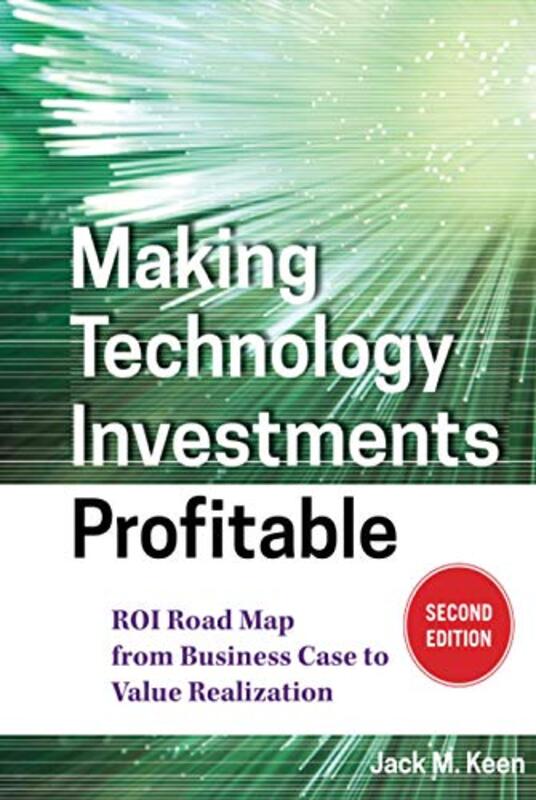 Making Technology Investments Profitable ROI Road Map from Business Case to Value Realization by Keen, Jack M. (Infosys Consulting) Hardcover