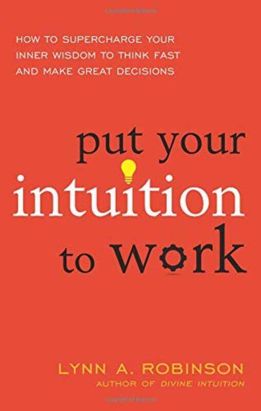 

Put Your Intuition to Work: How to Supercharge Your Inner Wisdom to Think Fast and Make Great Decisi, Paperback Book, By: Lynn A. Robinson