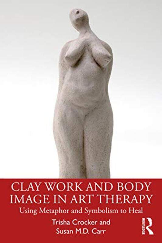 

Clay Work and Body Image in Art Therapy by Trisha CrockerSusan MD Carr-Paperback