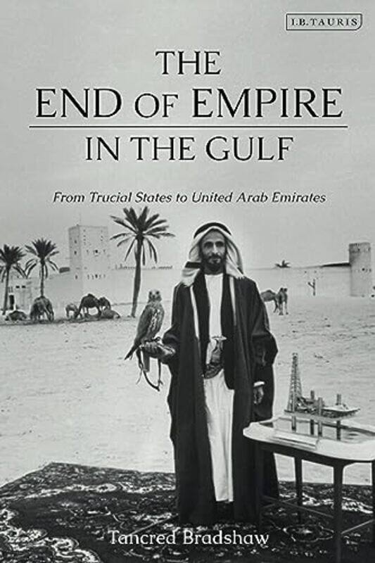 

The End Of Empire In The Gulf: From Trucial States To United Arab Emirates By Bradshaw, Tancred Paperback