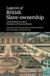 Legacies of British Slave-Ownership: Colonial Slavery and the Formation of Victorian Britain.paperback,By :Catherine Hall