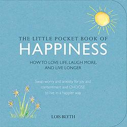 The Little Pocket Book of Happiness: How to love life, laugh more, and live longer , Paperback by Lois Blyth