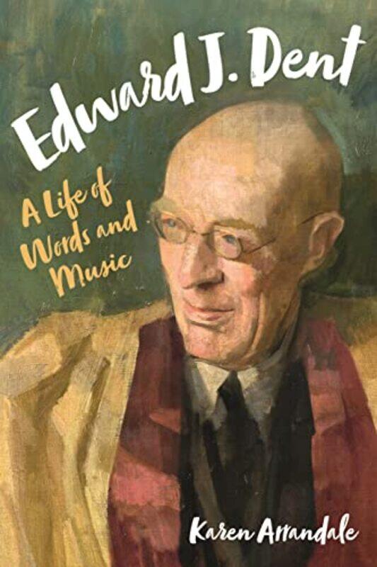 

Edward J Dent A Life Of Words And Music, Hardcover by Arrandale, Karen (Contributor)
