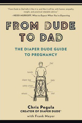 From Dude to Dad: The Diaper Dude Guide to Pregnancy, Paperback Book, By: Chris Pegula