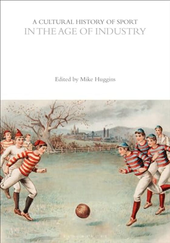 

A Cultural History of Sport in the Age of Industry by Dr Mike (University of Cumbria, UK) Huggins -Paperback