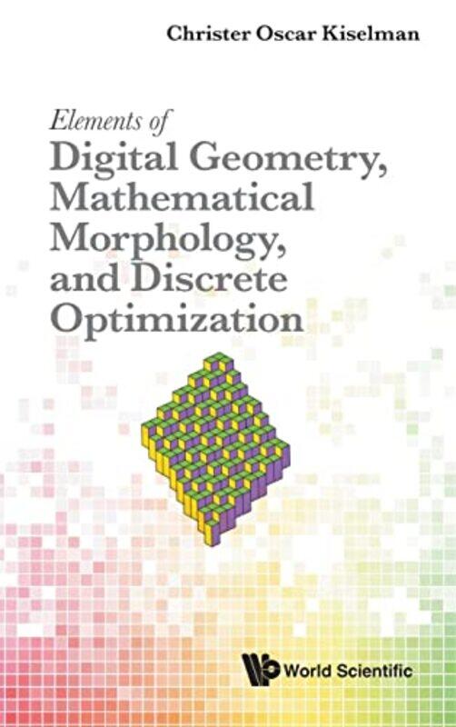 

Elements Of Digital Geometry Mathematical Morphology And Discrete Optimization by Emma University of Oxford Smith-Hardcover