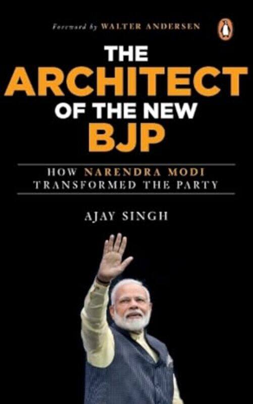 

The Architect Of The Bjp How Narendra Modi Transformed The Party by Ajay Singh - Hardcover