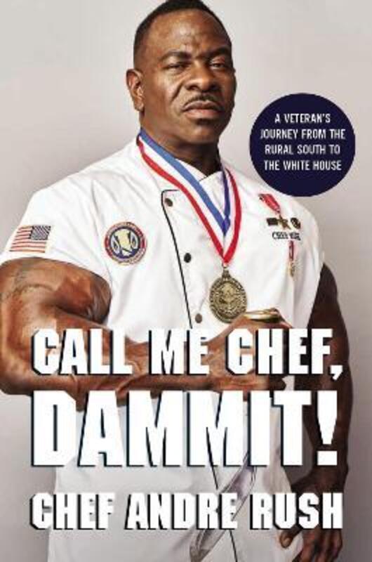 Call Me Chef, Dammit!: A Veteran's Journey from the Rural South to the White House.Hardcover,By :Rush, Andre