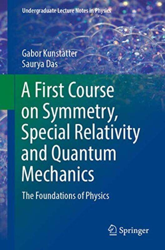 

A First Course on Symmetry Special Relativity and Quantum Mechanics by Gabor KunstatterSaurya Das-Paperback