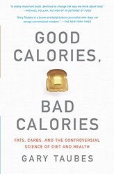 Good Calories, Bad Calories: Fats, Carbs, and the Controversial Science of Diet and Health , Paperback by TAUBES, GARY