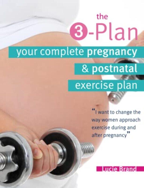 

The 3-Plan: Your Complete Pregnancy & Postnatal Exercise Plan , Paperback by Brand, Lucie