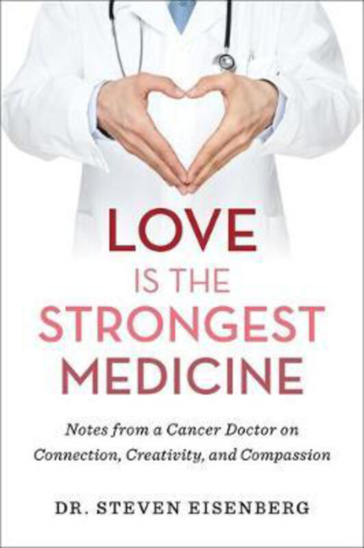 

Love Is the Strongest Medicine: Notes from a Cancer Doctor on Connection, Creativity, and Compassion, Hardcover Book, By: Dr. Steven Eisenberg