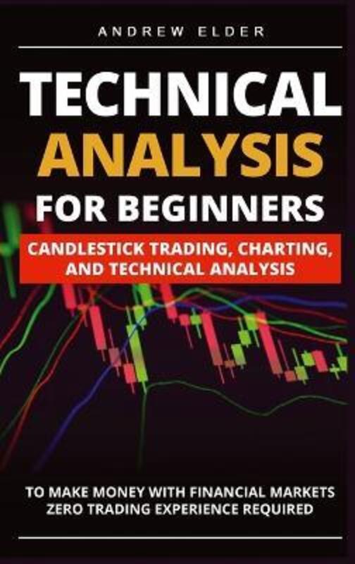 Technical Analysis for Beginners: Candlestick Trading, Charting, and Technical Analysis to Make Mone