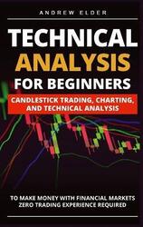 Technical Analysis for Beginners: Candlestick Trading, Charting, and Technical Analysis to Make Mone