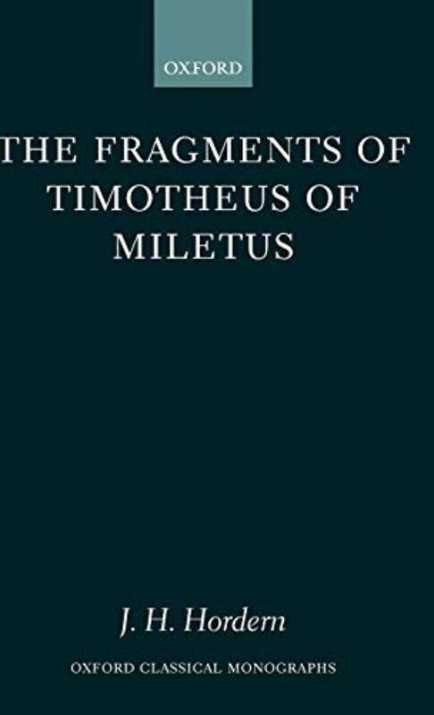 

The Fragments of Timotheus of Miletus by James H , Research Fellow in the Department of Classics, University College, Dublin Hordern-Hardcover