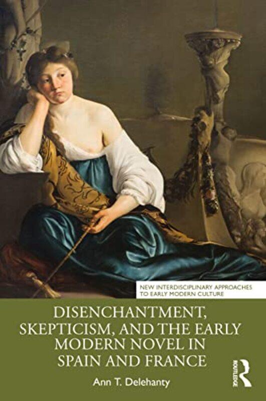

Disenchantment Skepticism and the Early Modern Novel in Spain and France by Ann T Delehanty-Paperback