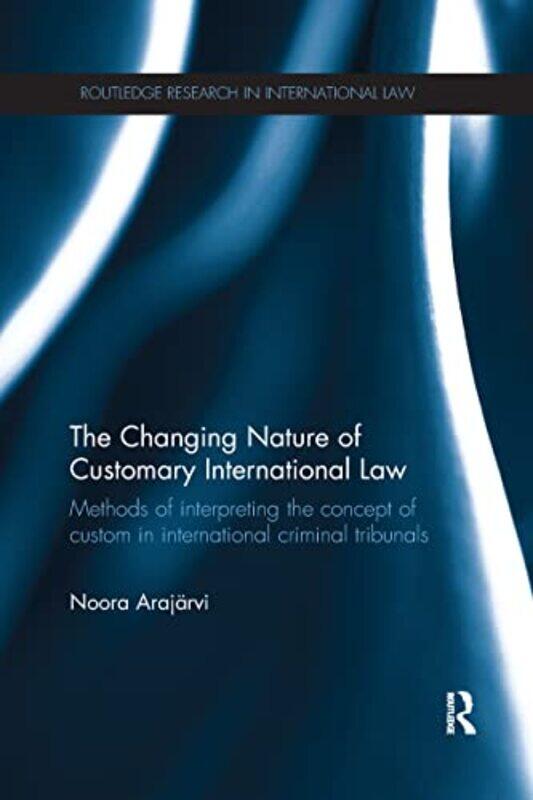 

The Changing Nature of Customary International Law by Noora Arajarvi-Paperback