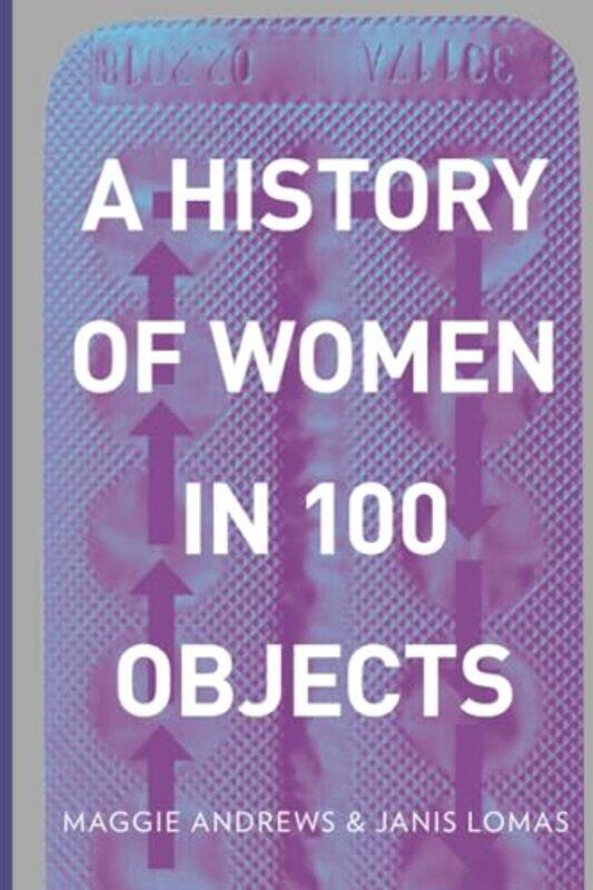 

A History of Women in 100 Objects by Professor Maggie AndrewsDr Janis Lomas-Paperback