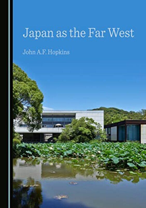 

Japan As The Far West, Hardcover by Hopkins, John A.F.