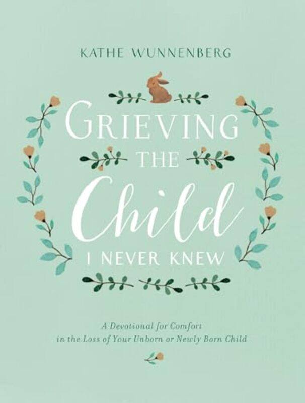 

Grieving the Child I Never Knew by Kathe Wunnenberg-Hardcover
